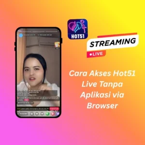 Cara Akses Hot51 Live Tanpa Aplikasi via Browser